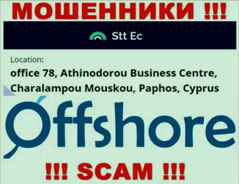 Весьма опасно иметь дело, с такими обманщиками, как компания STT EC, ведь прячутся они в офшорной зоне - office 78, Athinodorou Business Centre, Charalampou Mouskou, Paphos, Cyprus